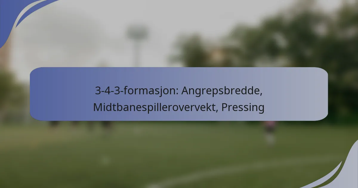 3-4-3-formasjon: Angrepsbredde, Midtbanespillerovervekt, Pressing