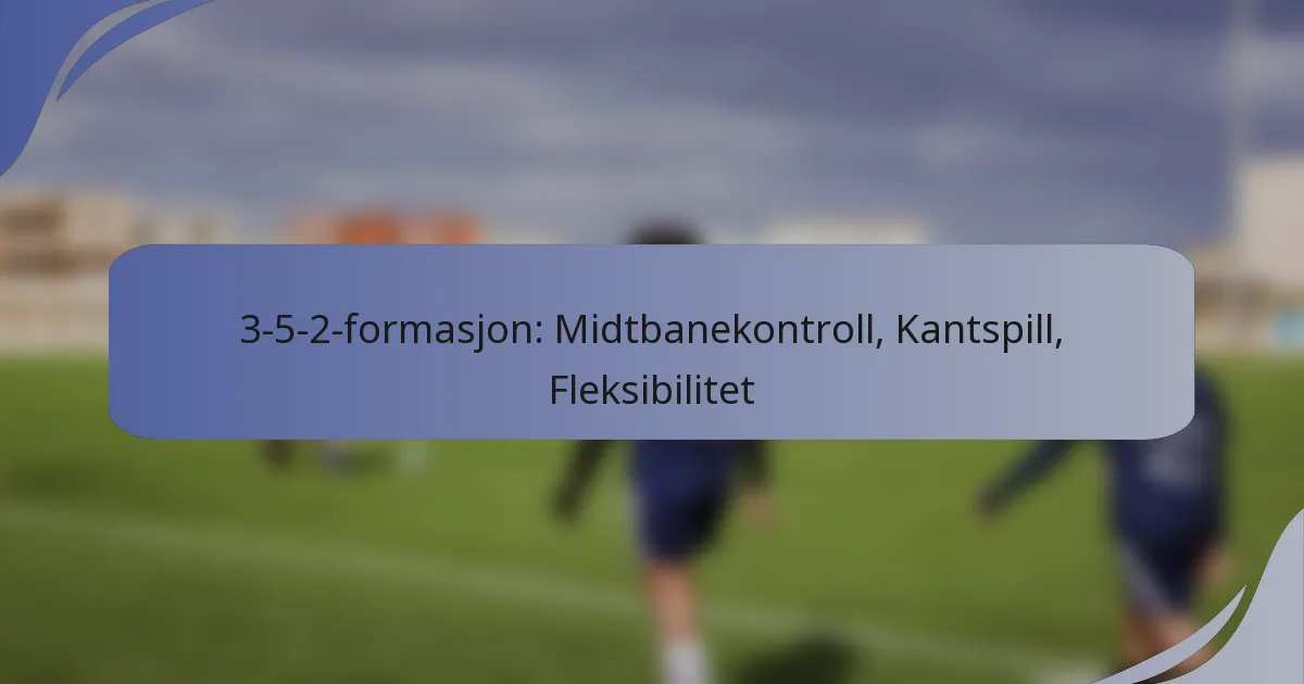3-5-2-formasjon: Midtbanekontroll, Kantspill, Fleksibilitet