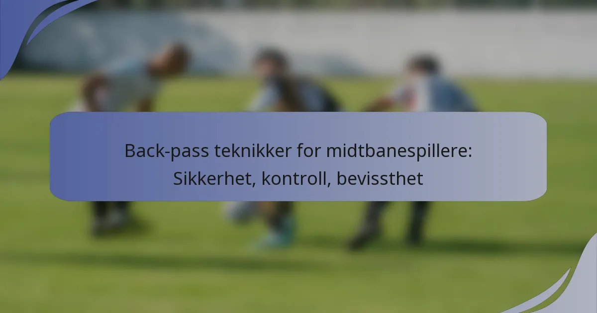 Back-pass teknikker for midtbanespillere: Sikkerhet, kontroll, bevissthet