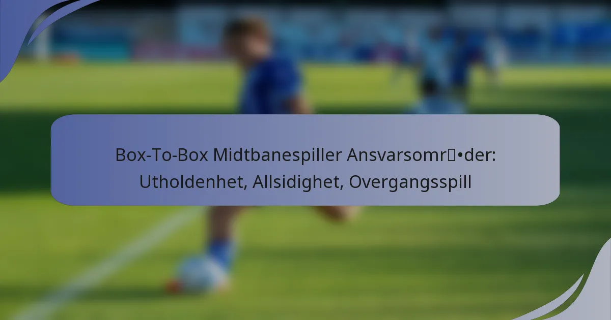 Box-To-Box Midtbanespiller Ansvarsområder: Utholdenhet, Allsidighet, Overgangsspill