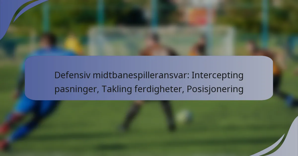 Defensiv midtbanespilleransvar: Intercepting pasninger, Takling ferdigheter, Posisjonering