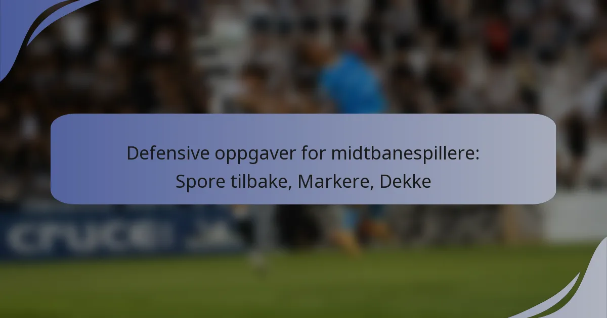 Defensive oppgaver for midtbanespillere: Spore tilbake, Markere, Dekke