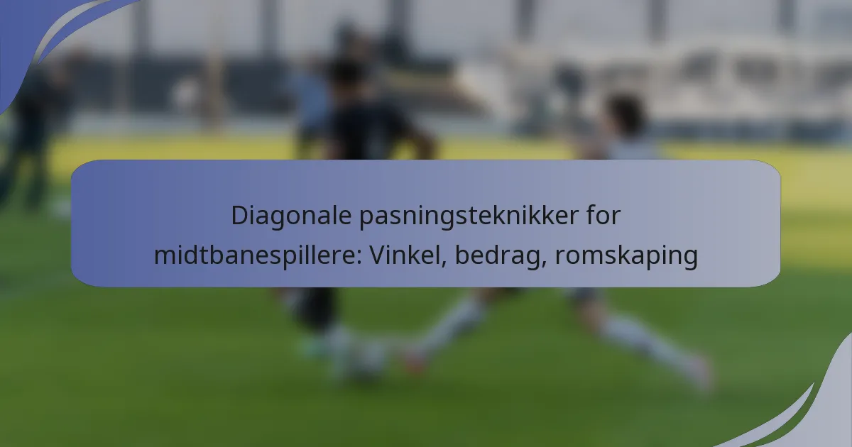 Diagonale pasningsteknikker for midtbanespillere: Vinkel, bedrag, romskaping