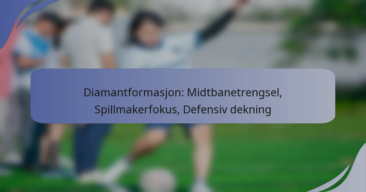 Diamantformasjon: Midtbanetrengsel, Spillmakerfokus, Defensiv dekning