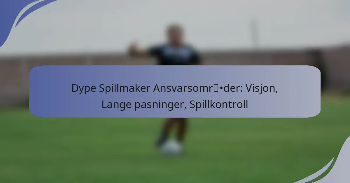 Dype Spillmaker Ansvarsområder: Visjon, Lange pasninger, Spillkontroll