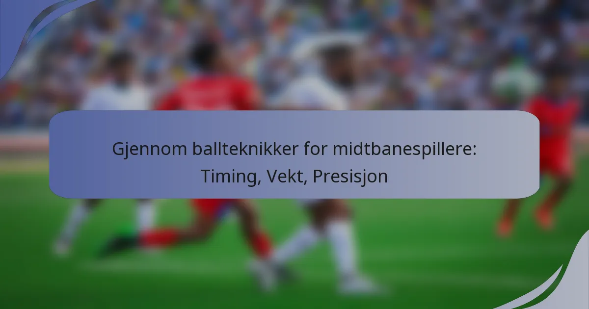 Gjennom ballteknikker for midtbanespillere: Timing, Vekt, Presisjon