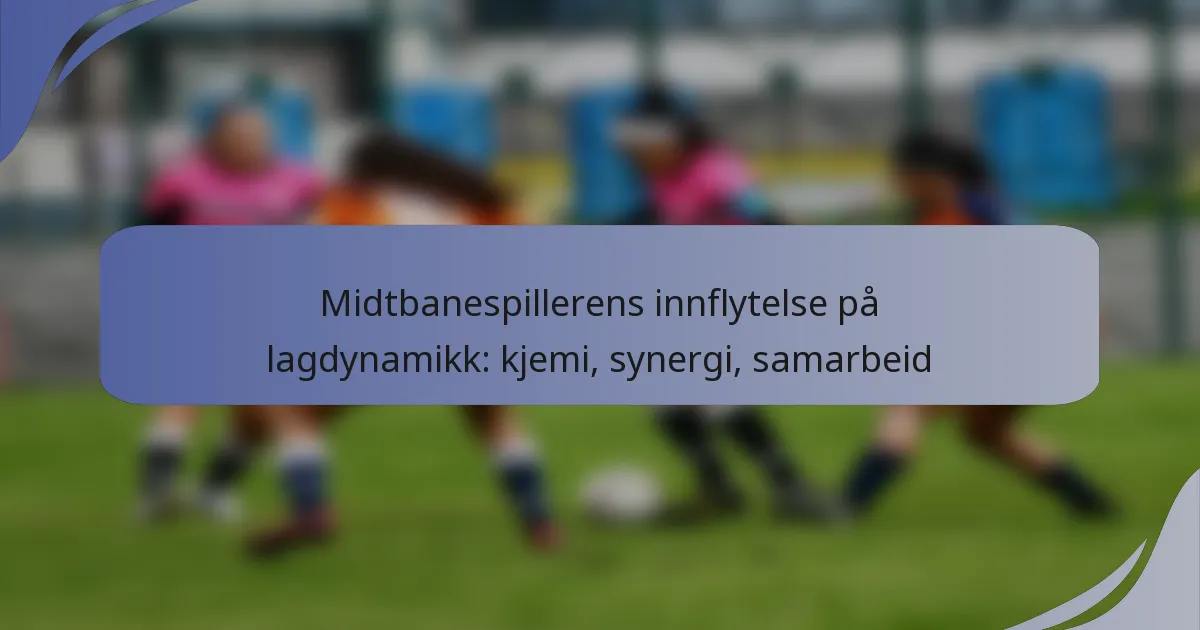 Midtbanespillerens innflytelse på lagdynamikk: kjemi, synergi, samarbeid