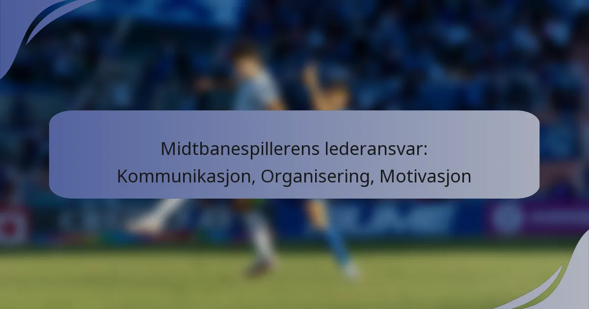 Midtbanespillerens lederansvar: Kommunikasjon, Organisering, Motivasjon