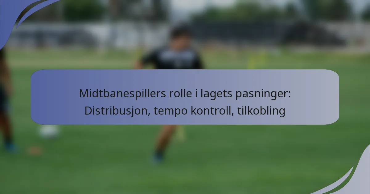 Midtbanespillers rolle i lagets pasninger: Distribusjon, tempo kontroll, tilkobling