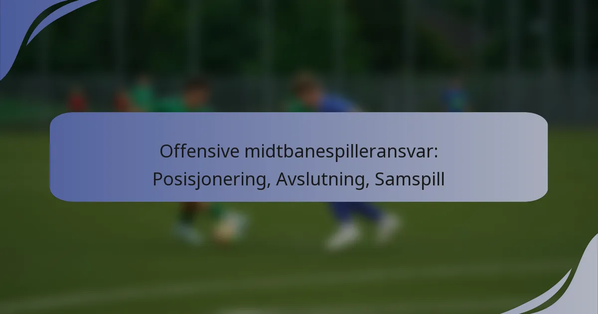 Offensive midtbanespilleransvar: Posisjonering, Avslutning, Samspill