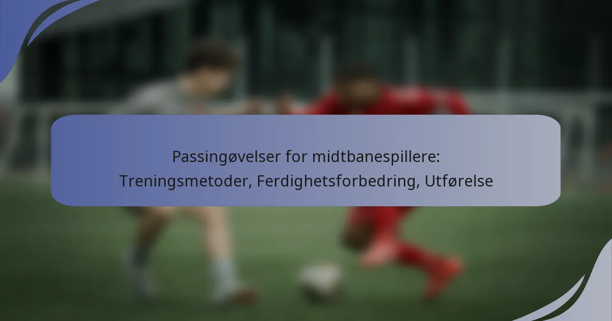 Passingøvelser for midtbanespillere: Treningsmetoder, Ferdighetsforbedring, Utførelse