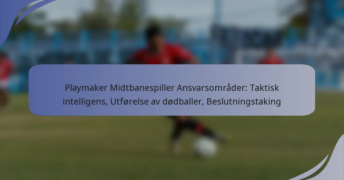 Playmaker Midtbanespiller Ansvarsområder: Taktisk intelligens, Utførelse av dødballer, Beslutningstaking