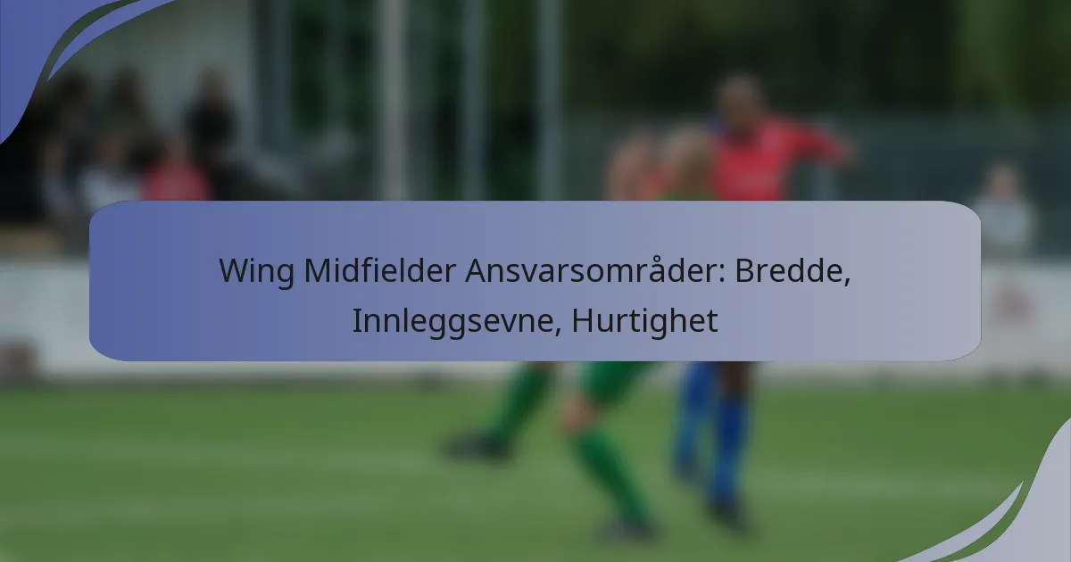 Wing Midfielder Ansvarsområder: Bredde, Innleggsevne, Hurtighet
