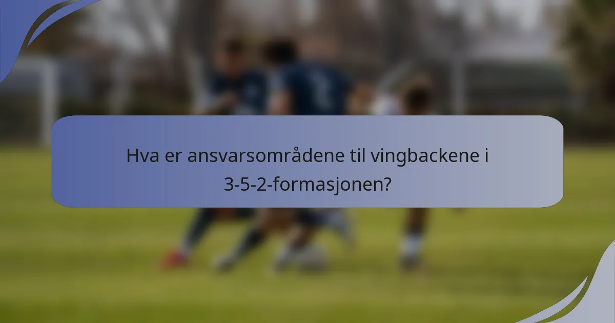 Hva er ansvarsområdene til vingbackene i 3-5-2-formasjonen?