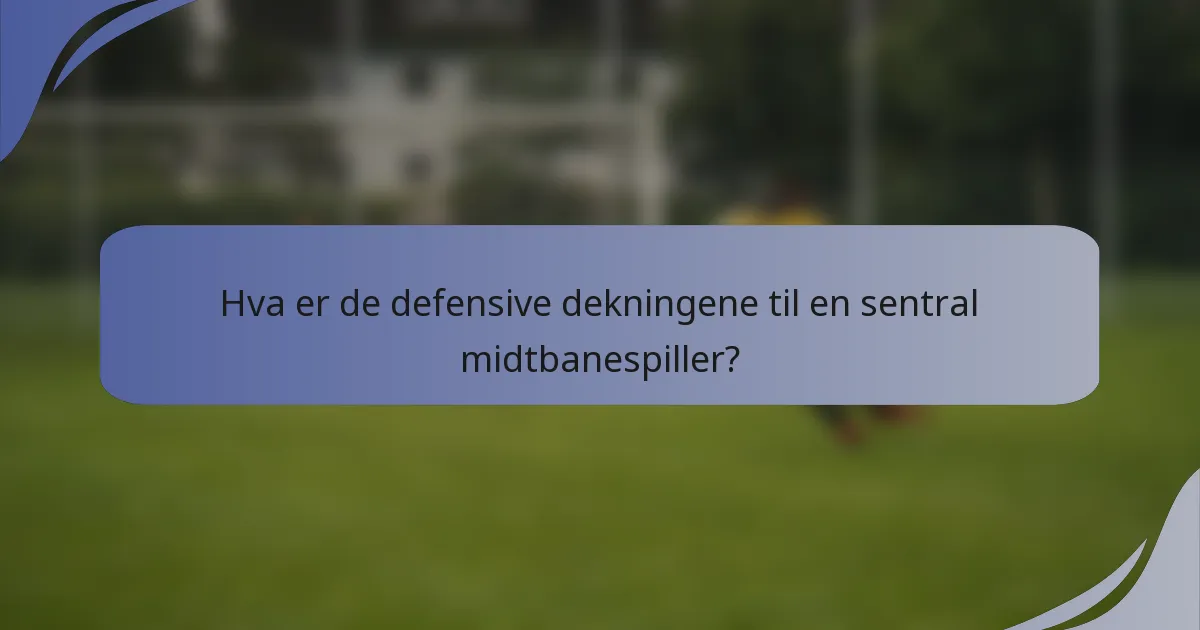 Hva er de defensive dekningene til en sentral midtbanespiller?