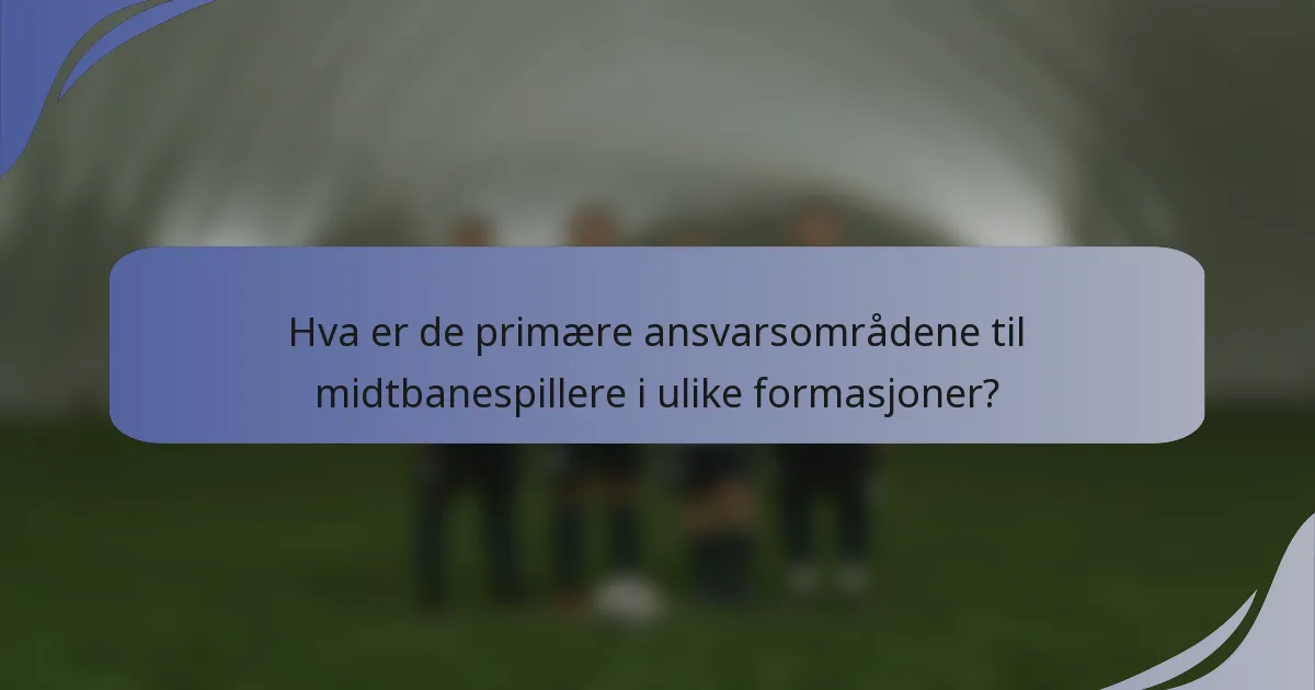 Hva er de primære ansvarsområdene til midtbanespillere i ulike formasjoner?