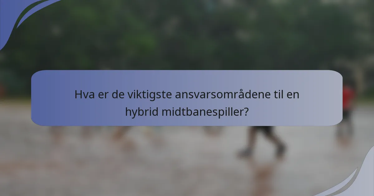 Hva er de viktigste ansvarsområdene til en hybrid midtbanespiller?