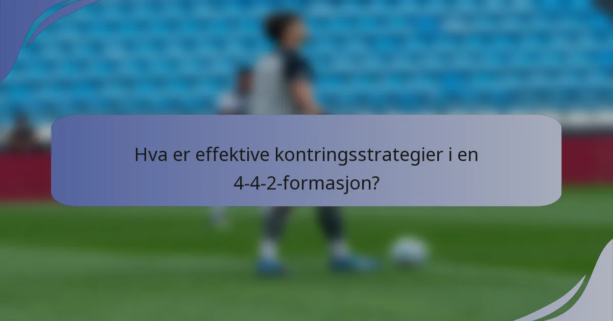 Hva er effektive kontringsstrategier i en 4-4-2-formasjon?