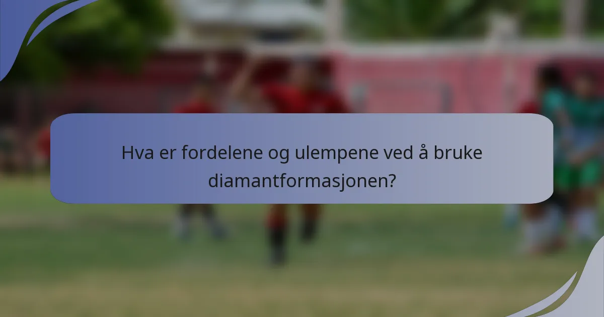 Hva er fordelene og ulempene ved å bruke diamantformasjonen?