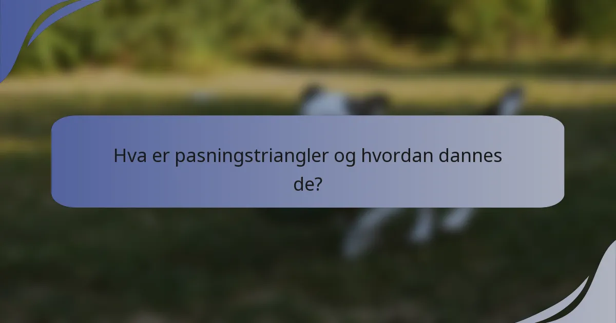 Hva er pasningstriangler og hvordan dannes de?