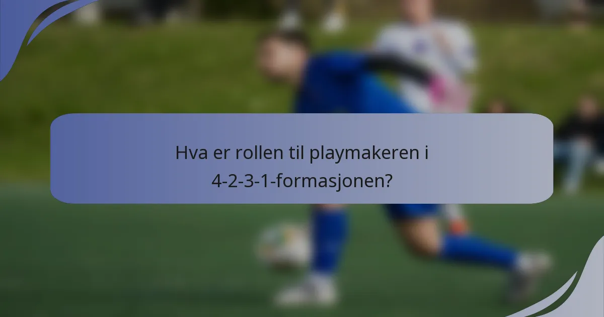 Hva er rollen til playmakeren i 4-2-3-1-formasjonen?