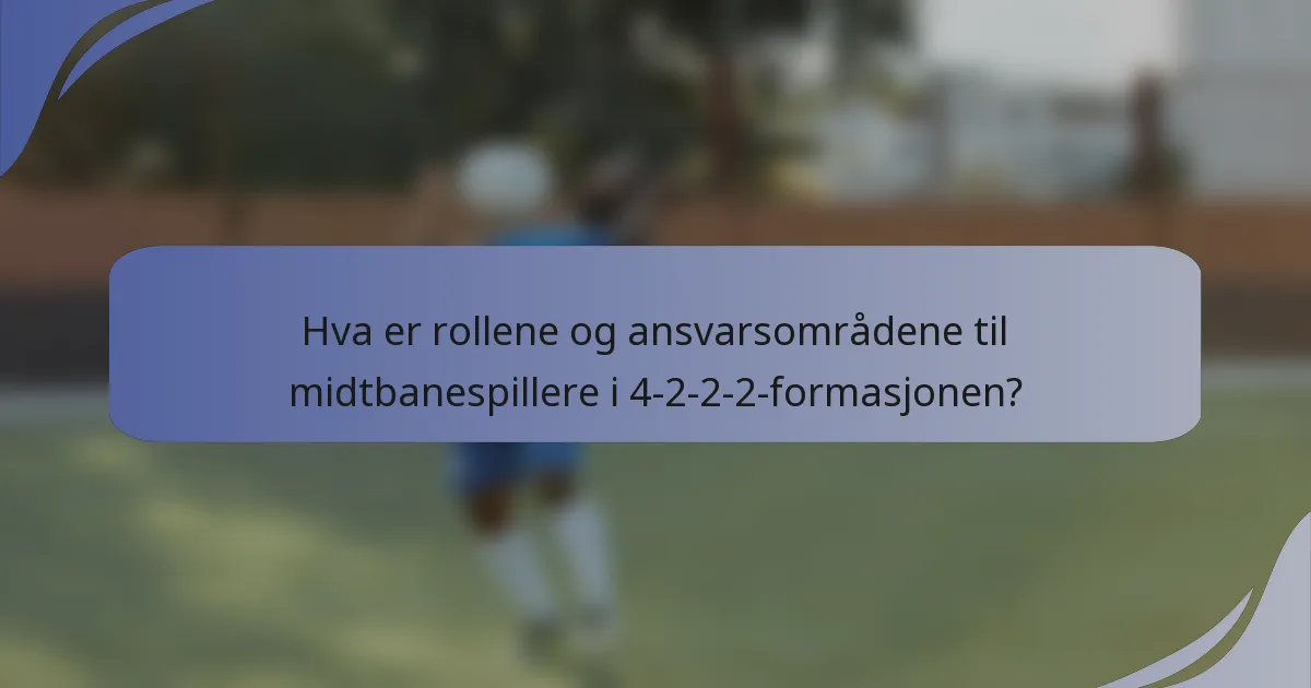 Hva er rollene og ansvarsområdene til midtbanespillere i 4-2-2-2-formasjonen?