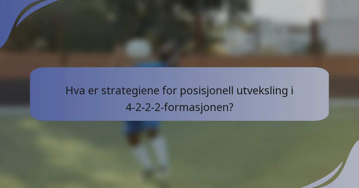 Hva er strategiene for posisjonell utveksling i 4-2-2-2-formasjonen?
