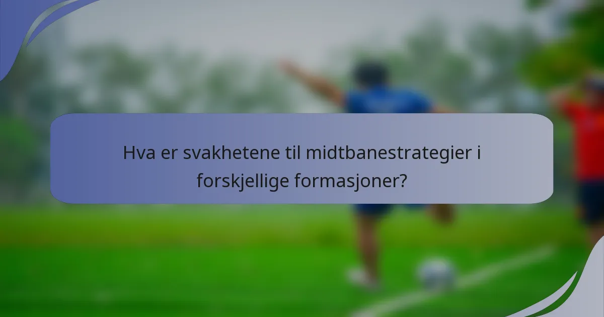 Hva er svakhetene til midtbanestrategier i forskjellige formasjoner?
