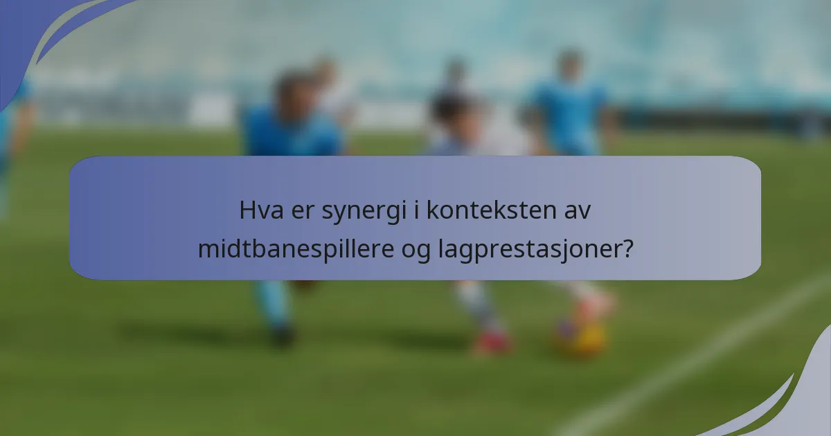 Hva er synergi i konteksten av midtbanespillere og lagprestasjoner?