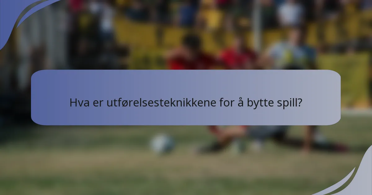 Hva er utførelsesteknikkene for å bytte spill?