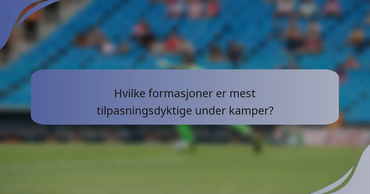 Hvilke formasjoner er mest tilpasningsdyktige under kamper?