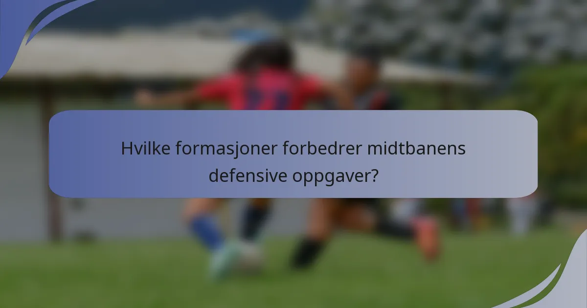 Hvilke formasjoner forbedrer midtbanens defensive oppgaver?