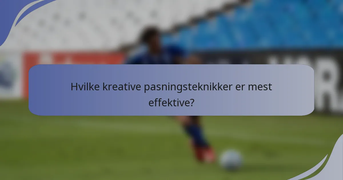 Hvilke kreative pasningsteknikker er mest effektive?