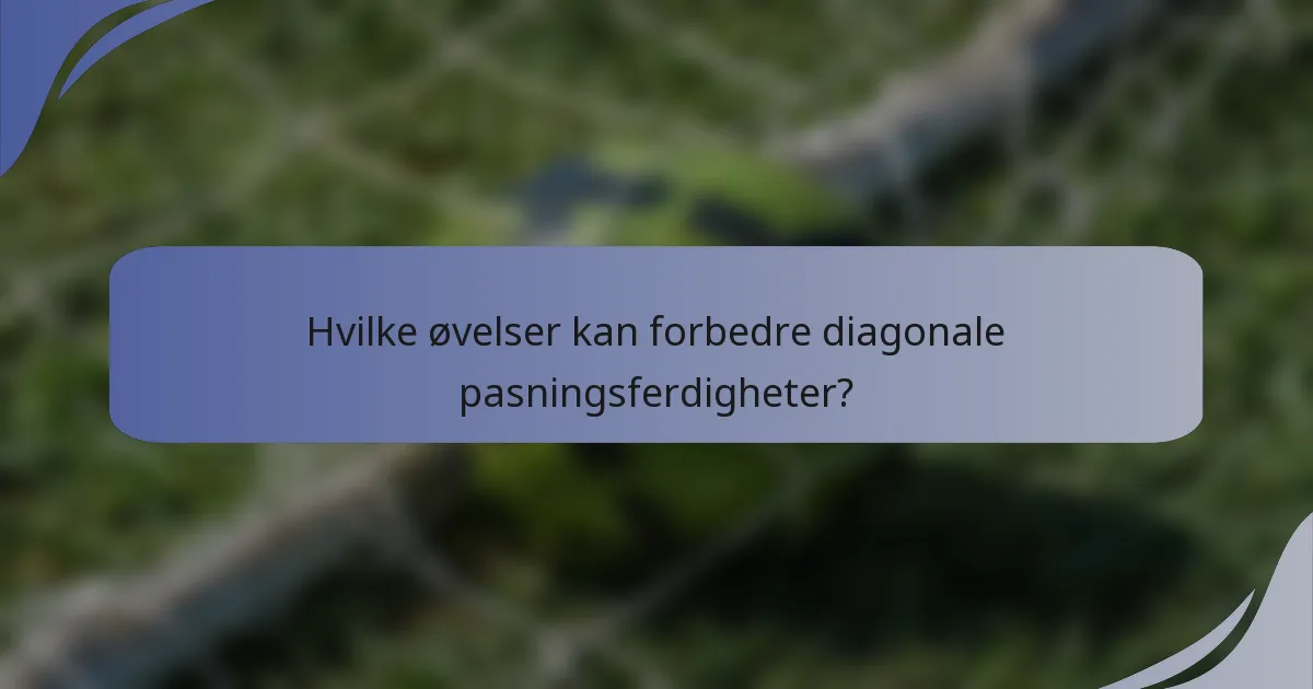 Hvilke øvelser kan forbedre diagonale pasningsferdigheter?