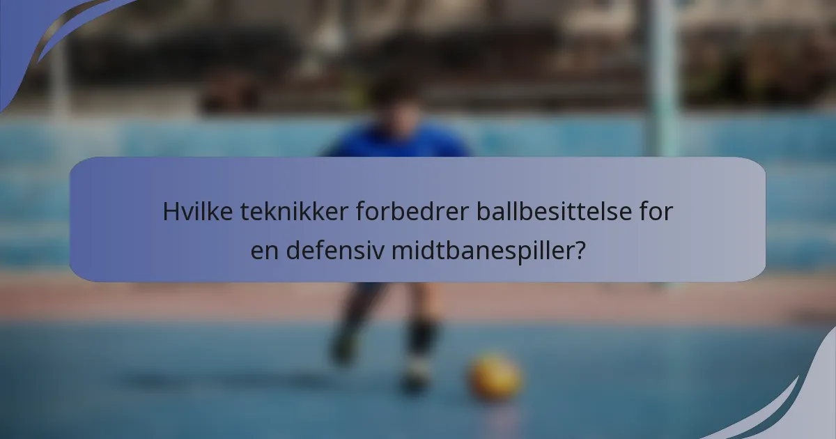 Hvilke teknikker forbedrer ballbesittelse for en defensiv midtbanespiller?