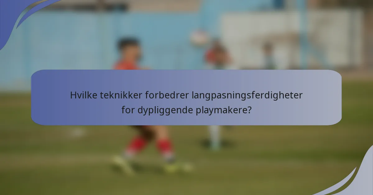Hvilke teknikker forbedrer langpasningsferdigheter for dypliggende playmakere?