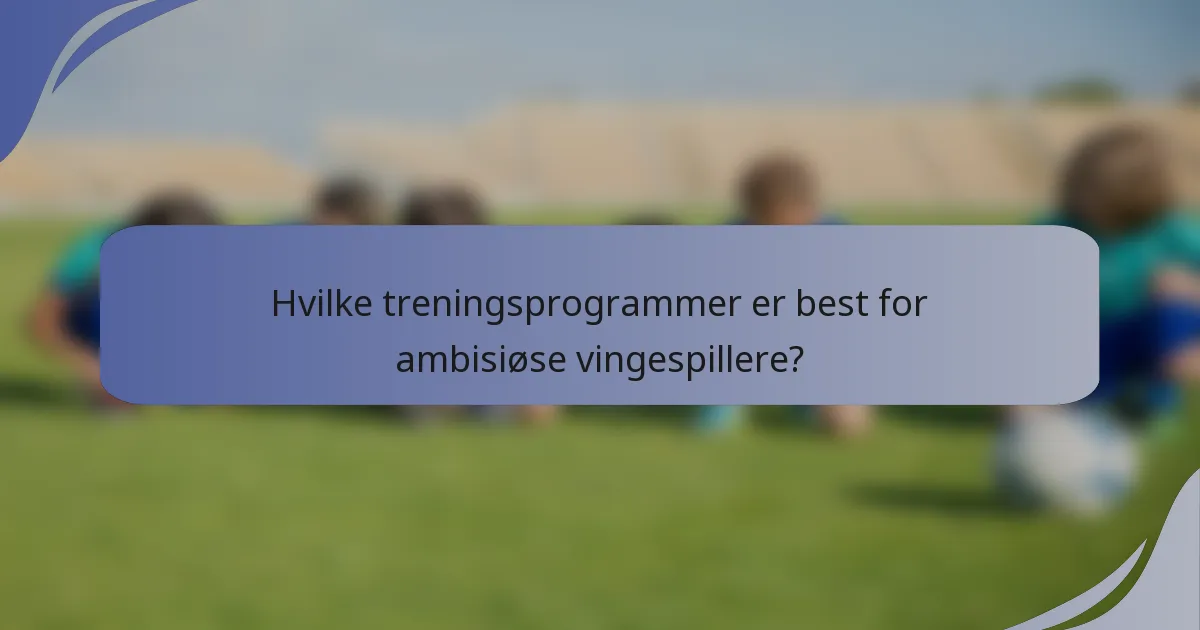 Hvilke treningsprogrammer er best for ambisiøse vingespillere?