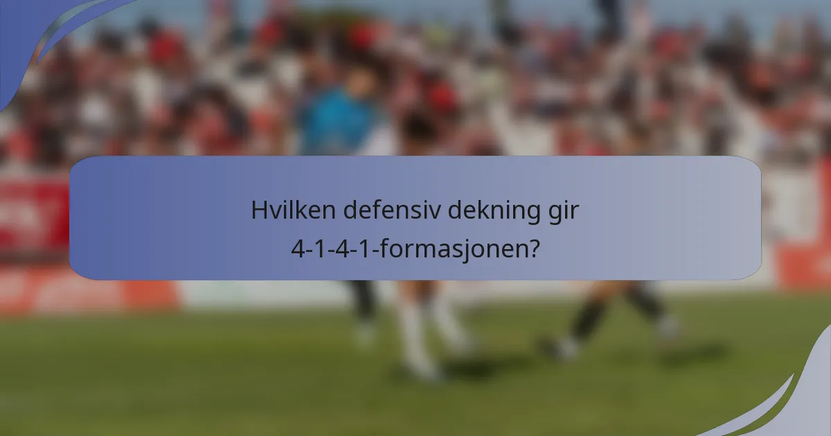 Hvilken defensiv dekning gir 4-1-4-1-formasjonen?