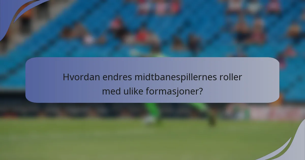 Hvordan endres midtbanespillernes roller med ulike formasjoner?