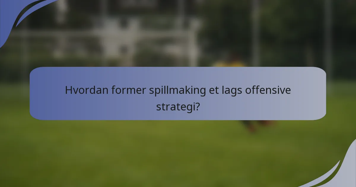 Hvordan former spillmaking et lags offensive strategi?