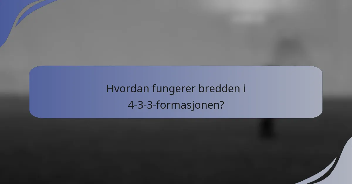 Hvordan fungerer bredden i 4-3-3-formasjonen?