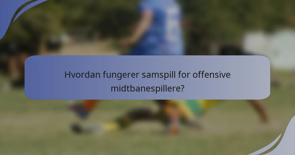 Hvordan fungerer samspill for offensive midtbanespillere?