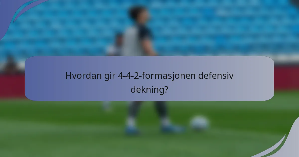 Hvordan gir 4-4-2-formasjonen defensiv dekning?