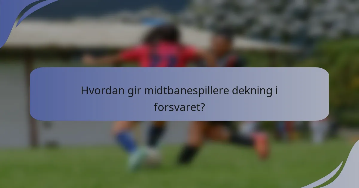 Hvordan gir midtbanespillere dekning i forsvaret?