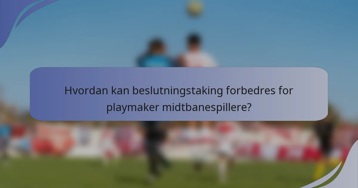 Hvordan kan beslutningstaking forbedres for playmaker midtbanespillere?