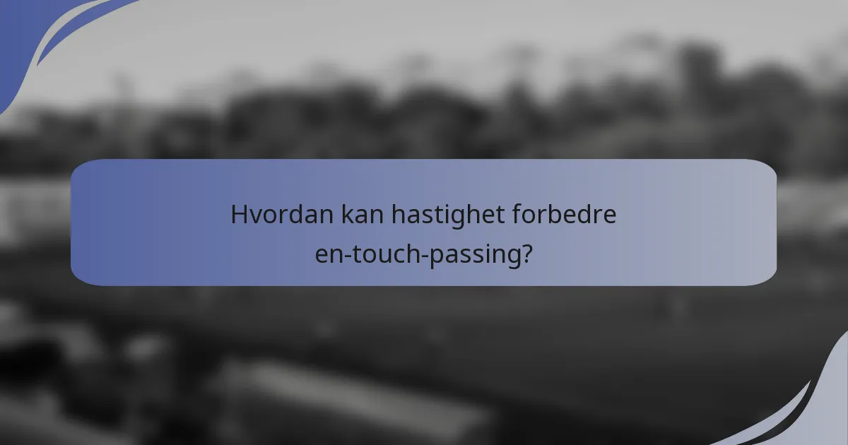 Hvordan kan hastighet forbedre en-touch-passing?