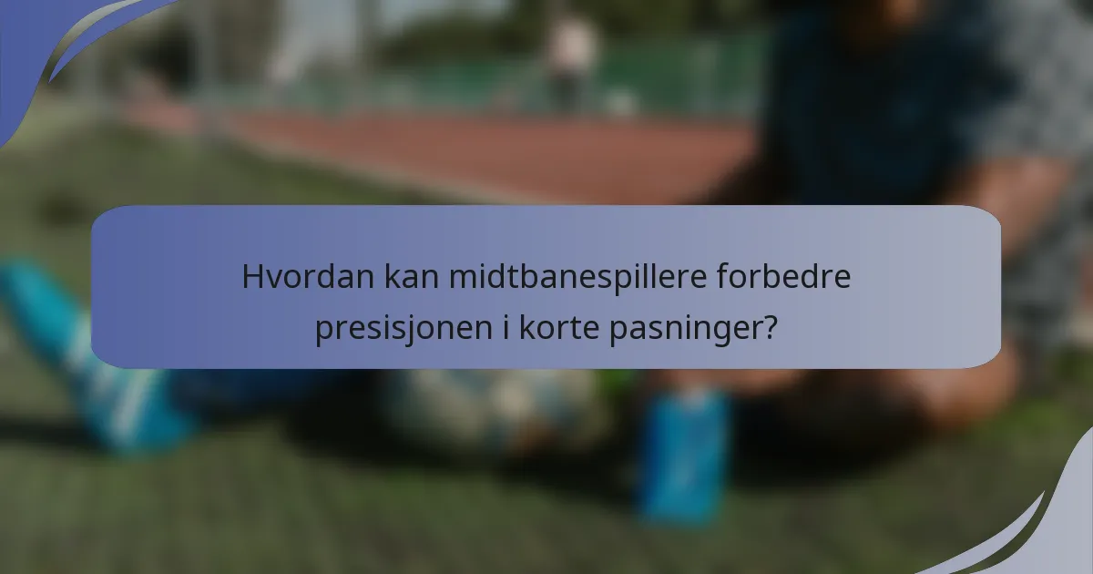 Hvordan kan midtbanespillere forbedre presisjonen i korte pasninger?