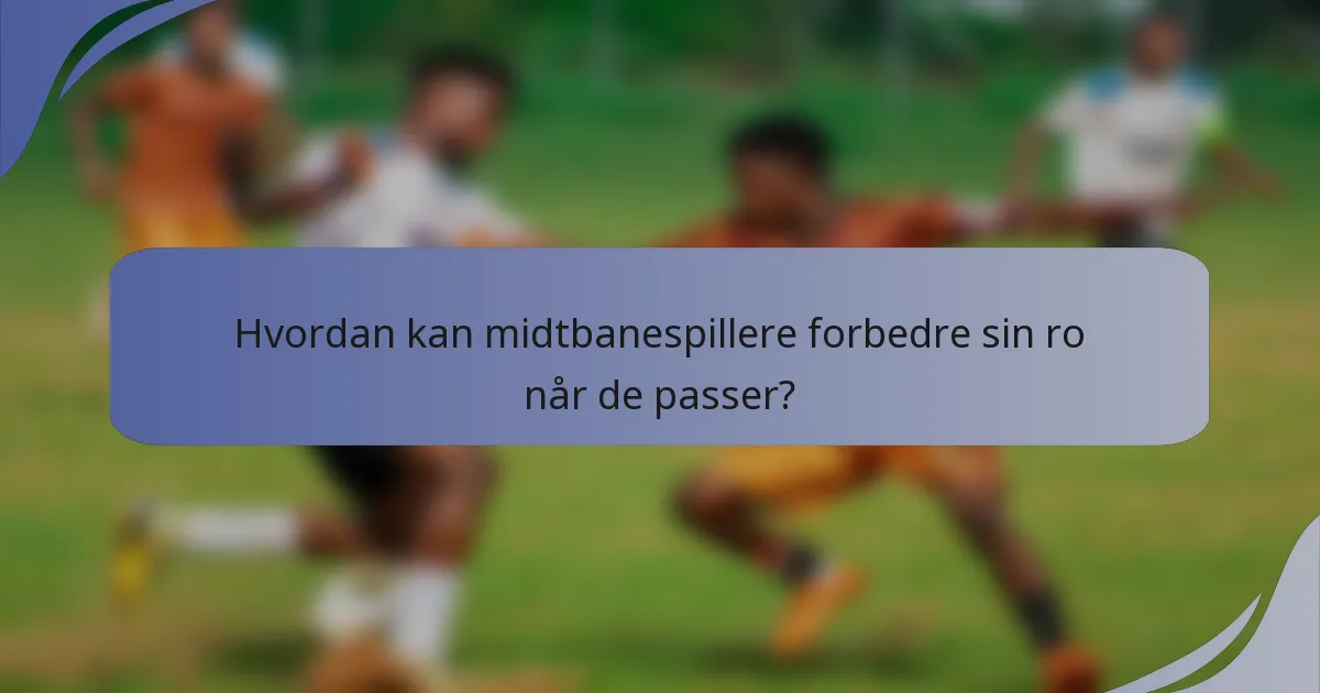 Hvordan kan midtbanespillere forbedre sin ro når de passer?