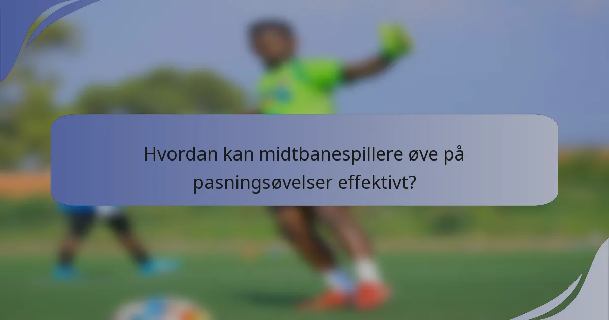 Hvordan kan midtbanespillere øve på pasningsøvelser effektivt?