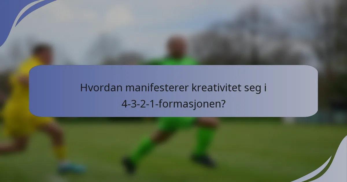 Hvordan manifesterer kreativitet seg i 4-3-2-1-formasjonen?
